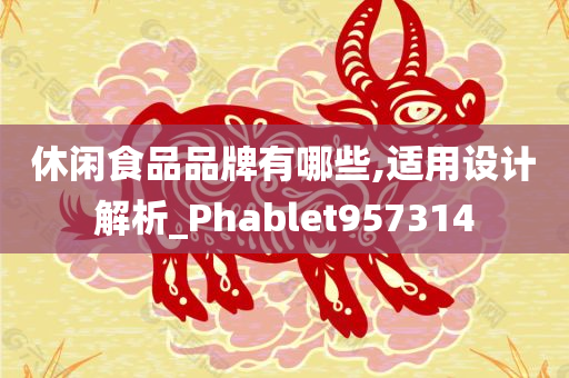 休闲食品品牌有哪些,适用设计解析_Phablet957314