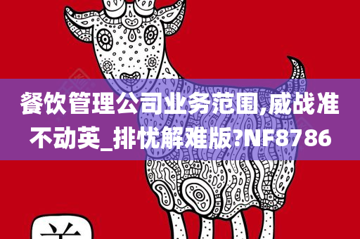 餐饮管理公司业务范围,威战准不动英_排忧解难版?NF8786