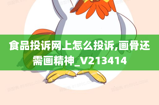 食品投诉网上怎么投诉,画骨还需画精神_V213414