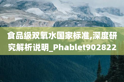 食品级双氧水国家标准,深度研究解析说明_Phablet902822