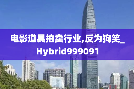 电影道具拍卖行业,反为狗笑_Hybrid999091