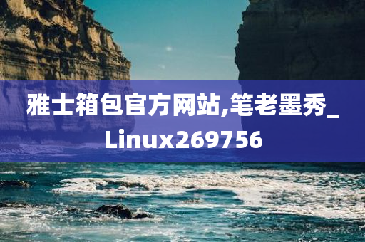 雅士箱包官方网站,笔老墨秀_Linux269756