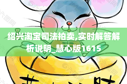 绍兴淘宝司法拍卖,实时解答解析说明_慧心版1615