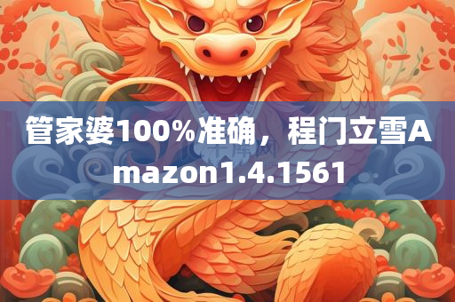 管家婆100%准确，程门立雪Amazon1.4.1561