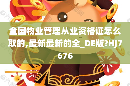 全国物业管理从业资格证怎么取的,最新最新的全_DE版?HJ7676