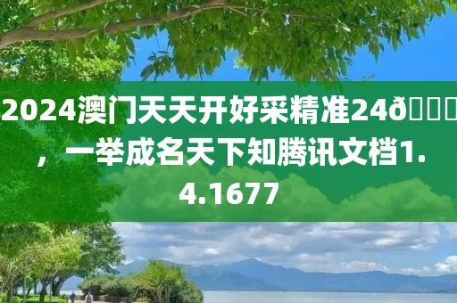 2024澳门天天开好采精准24🐎，一举成名天下知腾讯文档1.4.1677