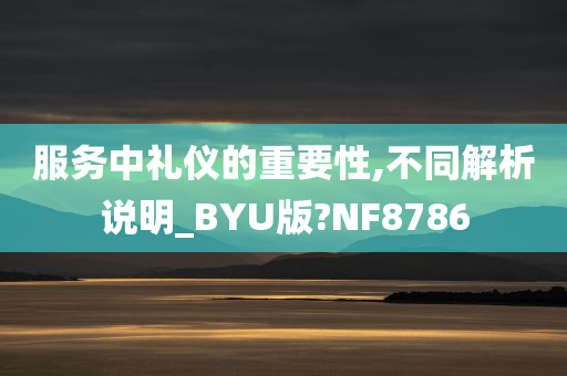 服务中礼仪的重要性,不同解析说明_BYU版?NF8786