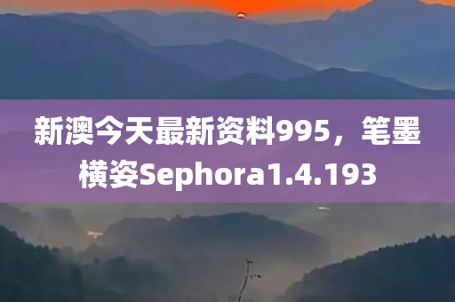 新澳今天最新资料995，笔墨横姿Sephora1.4.193