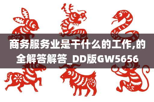 商务服务业是干什么的工作,的全解答解答_DD版GW5656