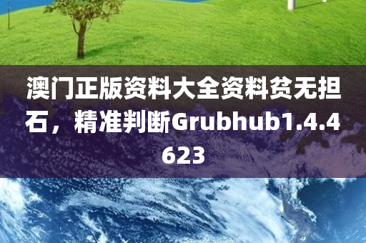 澳门正版资料大全资料贫无担石，精准判断Grubhub1.4.4623