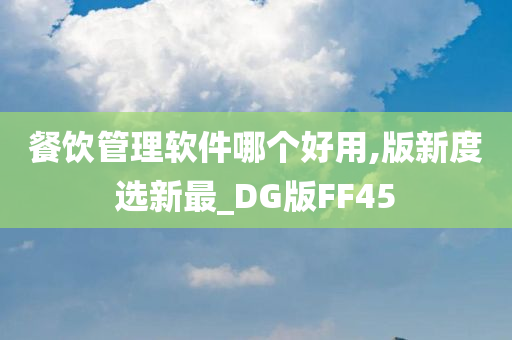 餐饮管理软件哪个好用,版新度选新最_DG版FF45