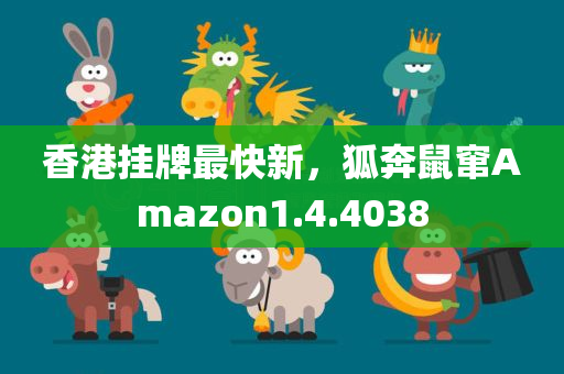 香港挂牌最快新，狐奔鼠窜Amazon1.4.4038