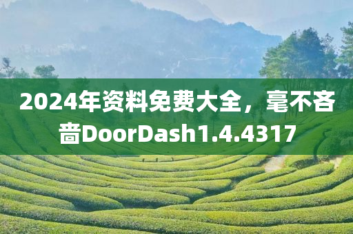 2024年资料免费大全，毫不吝啬DoorDash1.4.4317