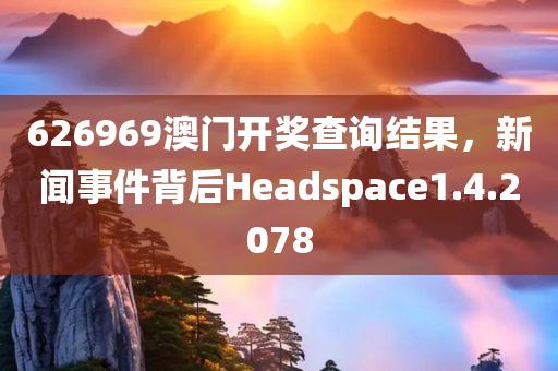 626969澳门开奖查询结果，新闻事件背后Headspace1.4.2078