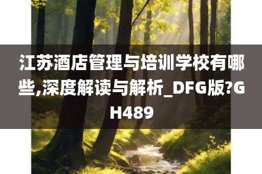 江苏酒店管理与培训学校有哪些,深度解读与解析_DFG版?GH489