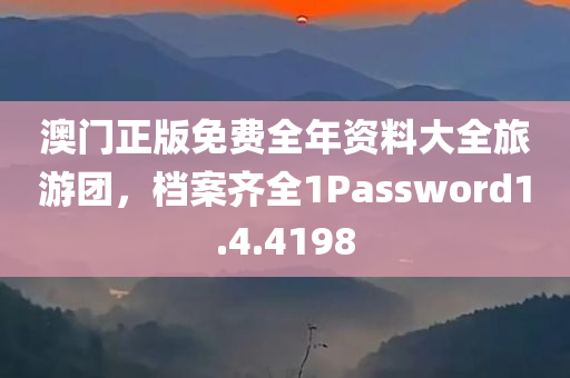 澳门正版免费全年资料大全旅游团，档案齐全1Password1.4.4198