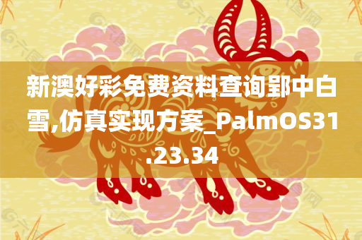 新澳好彩免费资料查询郢中白雪,仿真实现方案_PalmOS31.23.34