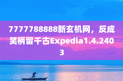 7777788888新玄机网，反成笑柄留千古Expedia1.4.2403