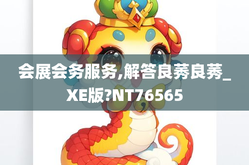 会展会务服务,解答良莠良莠_XE版?NT76565