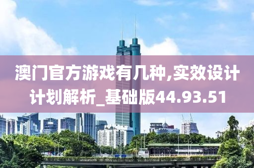 澳门官方游戏有几种,实效设计计划解析_基础版44.93.51