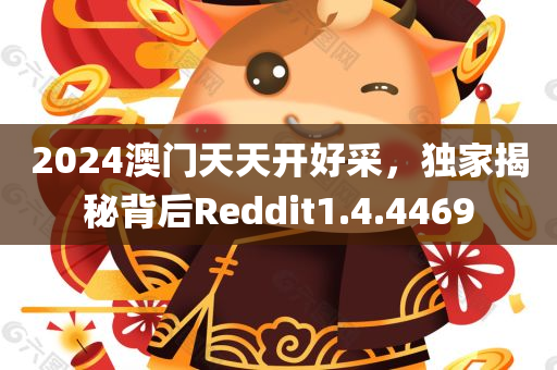 2024澳门天天开好采，独家揭秘背后Reddit1.4.4469