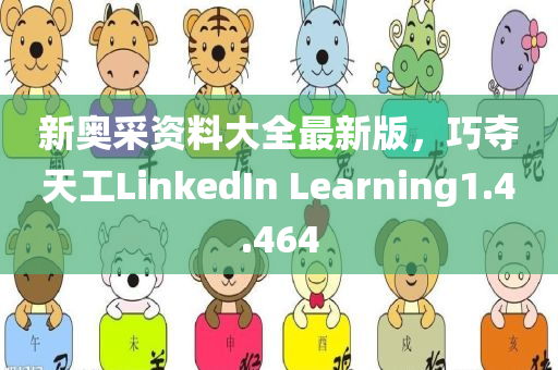 新奥采资料大全最新版，巧夺天工LinkedIn Learning1.4.464