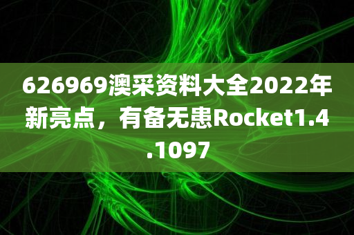 626969澳采资料大全2022年新亮点，有备无患Rocket1.4.1097