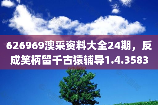 626969澳采资料大全24期，反成笑柄留千古猿辅导1.4.3583