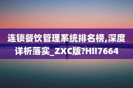 连锁餐饮管理系统排名榜,深度详析落实_ZXC版?HII7664