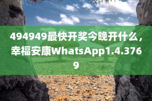 494949最快开奖今晚开什么，幸福安康WhatsApp1.4.3769