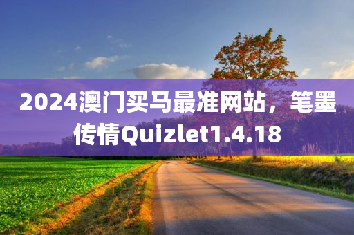 2024澳门买马最准网站，笔墨传情Quizlet1.4.18