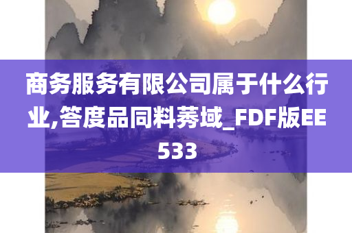 商务服务有限公司属于什么行业,答度品同料莠域_FDF版EE533