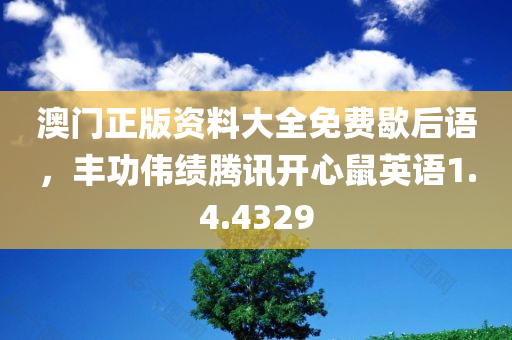 澳门正版资料大全免费歇后语，丰功伟绩腾讯开心鼠英语1.4.4329