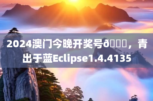 2024澳门今晚开奖号🐎，青出于蓝Eclipse1.4.4135