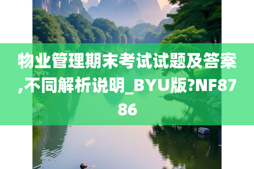 物业管理期末考试试题及答案,不同解析说明_BYU版?NF8786