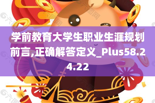 学前教育大学生职业生涯规划前言,正确解答定义_Plus58.24.22