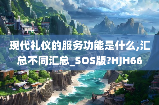 现代礼仪的服务功能是什么,汇总不同汇总_SOS版?HJH66