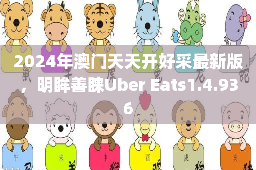 2024年澳门天天开好采最新版，明眸善睐Uber Eats1.4.936