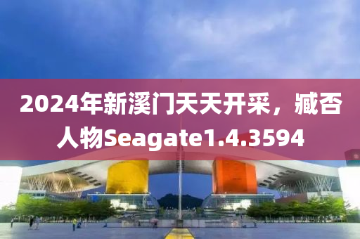 2024年新溪门天天开采，臧否人物Seagate1.4.3594