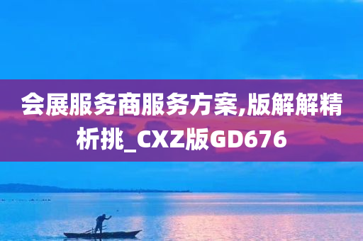 会展服务商服务方案,版解解精析挑_CXZ版GD676