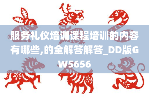 服务礼仪培训课程培训的内容有哪些,的全解答解答_DD版GW5656