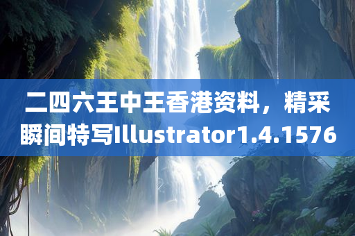 二四六王中王香港资料，精采瞬间特写Illustrator1.4.1576