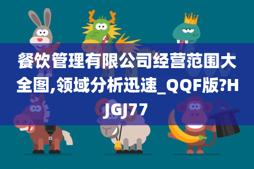 餐饮管理有限公司经营范围大全图,领域分析迅速_QQF版?HJGJ77