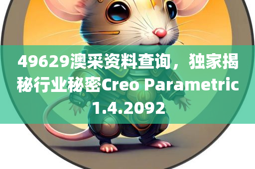 49629澳采资料查询，独家揭秘行业秘密Creo Parametric1.4.2092