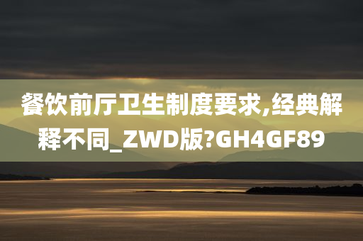 餐饮前厅卫生制度要求,经典解释不同_ZWD版?GH4GF89