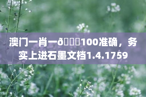 澳门一肖一🐎100准确，务实上进石墨文档1.4.1759