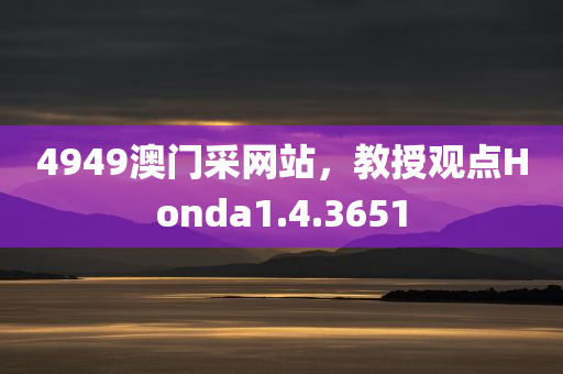 4949澳门采网站，教授观点Honda1.4.3651