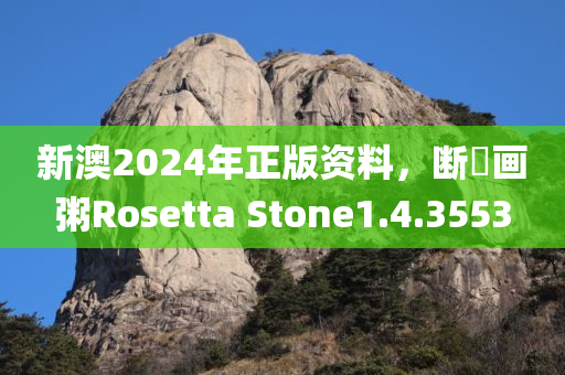 新澳2024年正版资料，断虀画粥Rosetta Stone1.4.3553