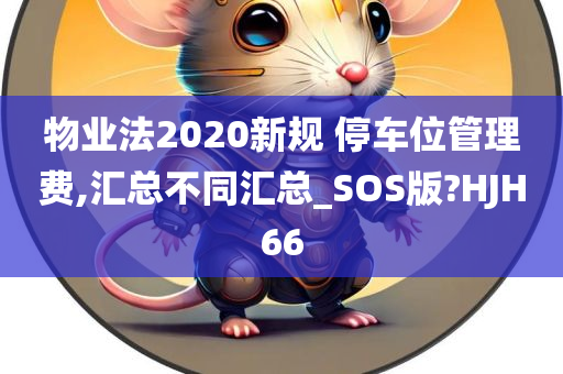 物业法2020新规 停车位管理费,汇总不同汇总_SOS版?HJH66