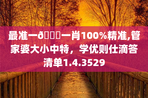 最准一🐎一肖100%精准,管家婆大小中特，学优则仕滴答清单1.4.3529